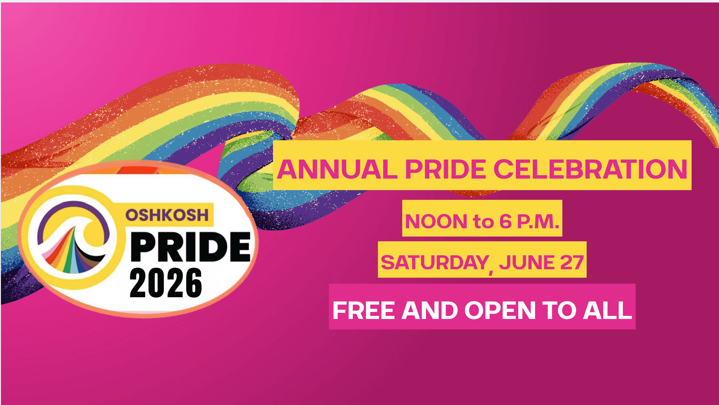 A bright pink poster for “Oshkosh Pride 2026” features a large rainbow ribbon across the top and a circular logo with a rainbow swirl on the left. Bold yellow and pink text announces: “Oshkosh Pride 2026 – Annual Pride Celebration – Noon to 6 p.m. – Saturday, June 27 – Free and open to all.”